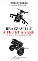 Couverture du livre « Brazzaville à feu et à sang ; 5 juin-15 octobre 1997 » de Norbert Dabira aux éditions Editions L'harmattan