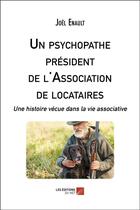 Couverture du livre « Un psychopathe président de l'association de locataires : une histoire vécue dans la vie associative » de Annick Pellerin et Joel Enault aux éditions Editions Du Net