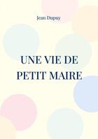 Couverture du livre « Une vie de petit Maire » de Jean Dupuy aux éditions Books On Demand