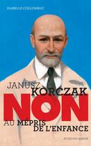 Couverture du livre « Janusz Korczak : non au mépris de l'enfance » de Isabelle Collombat aux éditions Actes Sud Jeunesse