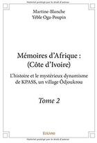 Couverture du livre « Mémoires d'Afrique (Côte d'Ivoire) t.2 ; l'histoire et le mystérieux dynamisme de KPASS, un village Odjoukrou » de Martine-Blanche Yeble Oga-Poupin aux éditions Edilivre