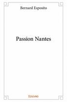 Couverture du livre « Passion Nantes » de Bernard Esposito aux éditions Edilivre