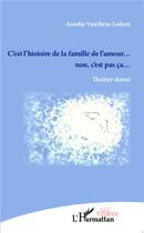 Couverture du livre « C'est l'histoire de la famille de l'amour... non c'est pas ça... théâtre dansé » de Aurelie Vauthrin-Ledent aux éditions L'harmattan