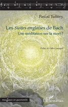 Couverture du livre « Les suites anglaises de Bach : une méditation sur la mort ? » de Pascal Tuffery aux éditions L'harmattan