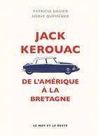 Couverture du livre « Jack Kerouac ; de l'Amérique à la Bretagne » de Herve Quemener et Patricia Dagier aux éditions Le Mot Et Le Reste