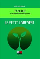 Couverture du livre « Le petit livre vert : écologie : le changement commence par moi » de Alain Taveneau aux éditions Va Press