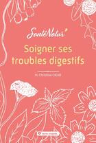 Couverture du livre « Soigner ses troubles digestifs » de Cieur Christine aux éditions Terre Vivante