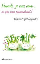 Couverture du livre « Fenouils, je vous aime... un peu mais passionnément ! » de Beatrice Vigot-Lagandre aux éditions Le Sureau