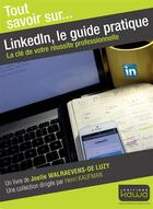 Couverture du livre « Tout savoir sur... ; Linkedin, le guide pratique ; la clé de votre réussite professionnelle » de Joelle De Luzy-Walraevens aux éditions Kawa