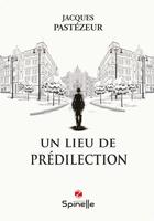 Couverture du livre « Un lieu de prédilection » de Jacques Pastezeur aux éditions Spinelle