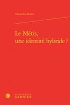 Couverture du livre « Le métis, une identité hybride ? » de Alexandra Bourse aux éditions Classiques Garnier