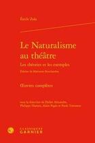 Couverture du livre « Le naturalisme au théâtre ; les théories et les exemples ; oeuvres complètes » de Émile Zola aux éditions Classiques Garnier