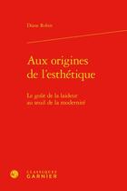 Couverture du livre « Aux origines de l'esthétique : le goût de la laideur au seuil de la modernité » de Diane Robin aux éditions Classiques Garnier