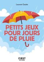 Couverture du livre « Petit livre des petits jeux pour jours de pluie » de Laurent Gaulet aux éditions First