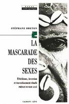 Couverture du livre « La Mascarade des sexes : Fétichisme, inversion et travestissement rituels » de Stephane Breton aux éditions Calmann-levy