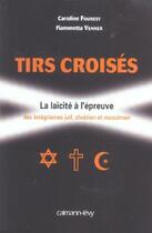 Couverture du livre « Tirs croisés ; la laïcité à l'épreuve des intégrismes juif, chretien et musulman » de Caroline Fourest et Fiammetta Venner aux éditions Calmann-levy