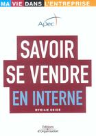 Couverture du livre « Savoir se vendre en interne : Ma vie dans l'entreprise - Apec » de Myriam Ogier et Apec aux éditions Organisation