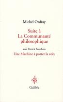 Couverture du livre « Suite à la communauté philosophique ; une machine à porter la voix » de Onfray/Bouchain aux éditions Galilee