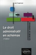 Couverture du livre « Le droit administratif en schémas (2e édition) » de Jean Fougerouse aux éditions Ellipses