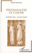 Couverture du livre « PSYCHANALYSE ET CANCER : Au fil des mots un autre regard » de Danièle Deschamps aux éditions L'harmattan