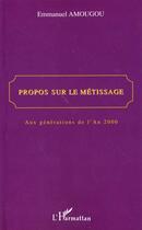Couverture du livre « PROPOS SUR LE MÉTISSAGE : Aux générations de l'An 2000 » de Emmanuel Amougou aux éditions L'harmattan