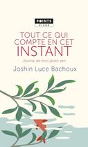 Couverture du livre « Tout ce qui compte en cet instant ; journal de mon jardin zen » de Joshin Luce Bachoux aux éditions Points