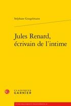 Couverture du livre « Jules Renard, écrivain de l'intime » de Stephane Gougelmann aux éditions Classiques Garnier