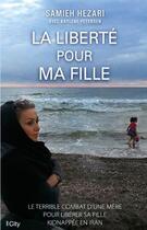 Couverture du livre « La liberté pour ma fille ; le terrible combat d'une mère pour libérer sa fille kidnappée en Iran » de Samieh Hezari aux éditions City