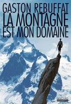 Couverture du livre « La montagne est mon domaine » de Gaston Rébuffat aux éditions Hoebeke