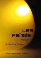 Couverture du livre « Les abîmés : trilogie » de Catherine Verlaguet aux éditions Theatrales