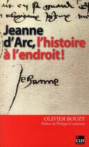Couverture du livre « Jeanne d'Arc, l'histoire à l'endroit ! » de Olivier Bouzy aux éditions Cld