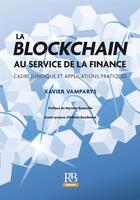 Couverture du livre « La blockchain au service de la finance ; cadre juridique et applications pratiques » de Xavier Vamparys aux éditions Rb Edition