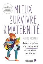 Couverture du livre « Mieux survivre à ta maternité : tout ce qu'on n'a jamais osé » de Maude Michaud aux éditions Trecarre