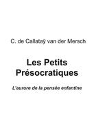 Couverture du livre « Les petits Présocratiques ; l'aurore de la pensée enfantine » de C. De Callatay Van Der Mersch aux éditions Eme Editions