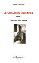 Couverture du livre « Le coaching essentiel t.1 ; au coeur de la pensee » de Henry Arnaudy aux éditions Les 3 Marches