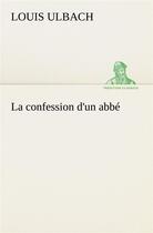 Couverture du livre « La confession d'un abbe - la confession d un abbe » de Ulbach Louis aux éditions Tredition