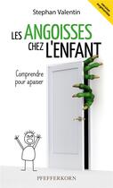 Couverture du livre « Les angoisses chez l'enfant : comprendre pour apaiser » de Stephan Valentin aux éditions Pfefferkorn