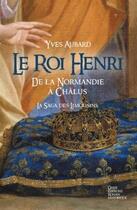 Couverture du livre « La saga des Limousins t.7 : le roi Henri : de la Normandie à Chalus » de Yves Aubard aux éditions Geste