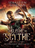 Couverture du livre « Les chroniques merveilleuses Tome 1 : la flèche du Scythe » de Sebastien Morgan aux éditions Bookelis