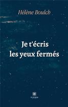 Couverture du livre « Je t'écris les yeux fermés » de Helene Boulch aux éditions Le Lys Bleu