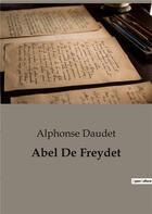 Couverture du livre « Abel De Freydet : Un roman d'Alphonse Daudet » de Alphonse Daudet aux éditions Culturea