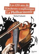 Couverture du livre « Les 120 ans de l'orchestre symphonique la Philharmonie » de Michel Schmitt aux éditions Bastian