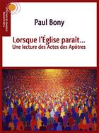 Couverture du livre « Lorsque l'eglise paraît... une lecture des actes des apôtres » de Paul Bony aux éditions Chemins De Dialogue