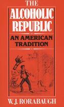 Couverture du livre « The Alcoholic Republic: An American Tradition » de Rorabaugh W J aux éditions Oxford University Press Usa