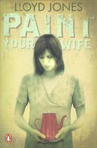 Couverture du livre « Paint Your Wife » de Lloyd Jones aux éditions Penguin Books Ltd Digital
