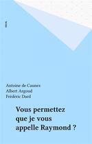 Couverture du livre « Vous permettez que je vous appelle raymond ? » de Algoud/Caunes aux éditions Seuil
