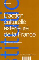 Couverture du livre « L'action culturelle exterieure de la france » de Jean-Francois De Raymond aux éditions Documentation Francaise