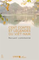 Couverture du livre « Cent contes et légendes du Viet-nam : recueil commenté » de Lam Chi-Lan aux éditions L'harmattan