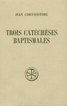 Couverture du livre « Trois catéchèses baptismales » de Jean Chrysostome aux éditions Cerf