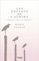 Couverture du livre « Les enfants de l'aurore ; rhésos, achille, memnon » de Marie Cosnay aux éditions Fayard